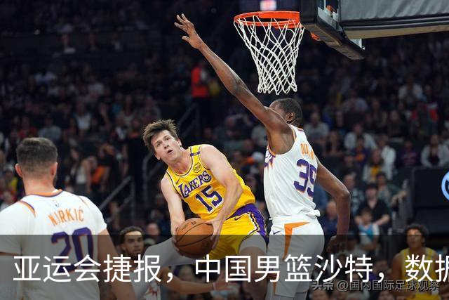 亚运会捷报，中国男篮沙特，数据一目了然，最佳球员不是胡金秋
