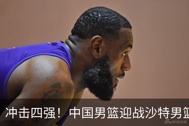 冲击四强！中国男篮迎战沙特男篮，三大策略助力大胜